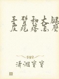 手臂和大腿长鸡皮疙瘩怎么去除