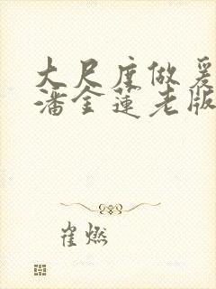 大尺度做爰吃奶潘金莲老版