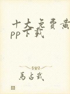 十大免费黄片app下载