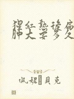 猩红热后扁桃体肿大要多久才能恢复