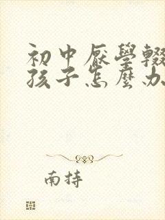 初中厌学辍学的孩子怎么办