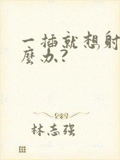 一插就想射该怎么办?