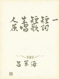 人生短短一辈子原唱歌词