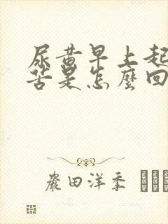 尿黄早上起床口苦是怎么回事封面