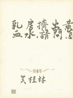 乳房挤出黄水和血水,请问怎么回事