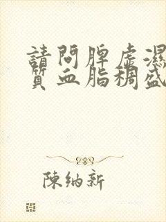 请问脾虚湿热体质血脂稠盛调理办法