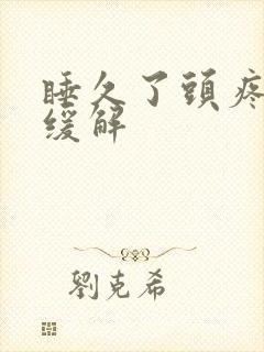 睡久了头疼怎么缓解