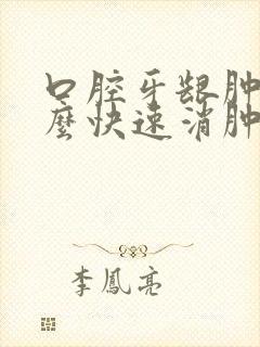 口腔牙龈肿痛怎么快速消肿