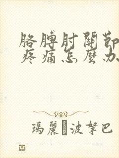 胳膊肘关节突出疼痛怎么办封面