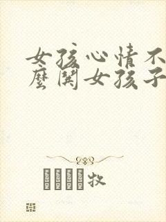 女孩心情不好怎么哄女孩子开心