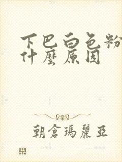 下巴白色粉刺是什么原因封面