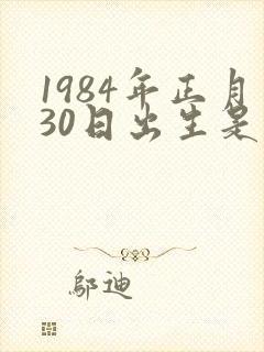 1984年正月30日出生是什么命