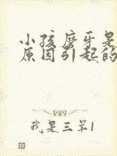 小孩磨牙是什么原因引起的晚上睡觉