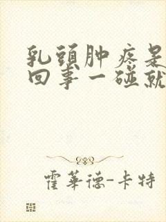 乳头肿疼是怎么回事一碰就疼呢