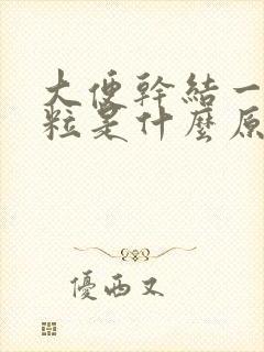 大便干结一粒一粒是什么原因引起的