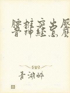 腰椎突出压迫坐骨神经怎么封面