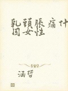 乳头胀痛什么原因女性