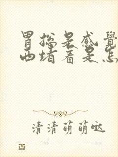 胃总是感觉有东西堵着是怎么回事