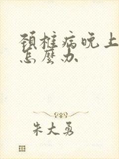 颈椎病晚上手麻怎么办