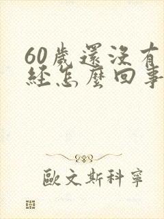 60岁还没有停经怎么回事