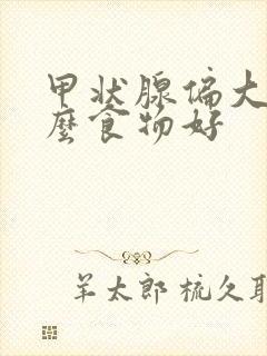 甲状腺偏大吃什么食物好封面