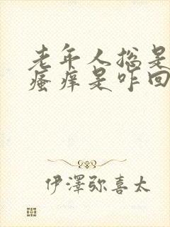 老年人总是皮肤瘙痒是咋回事