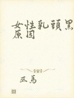 女性乳头黑什么原因