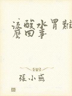 流酸水胃难受怎么回事