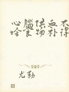 心脑供血不足吃啥食物补得快