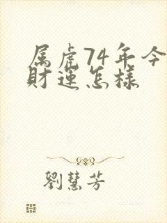 属虎74年今年财运怎样