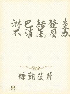 淋巴结发炎肿大不消怎么办