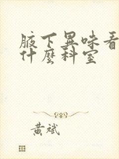 腋下异味看病挂什么科室封面