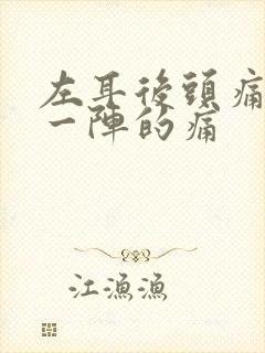 左耳后头痛一阵一阵的痛