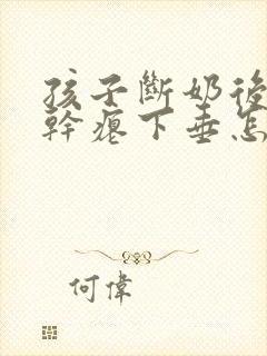 孩子断奶后胸部干瘪下垂怎么办