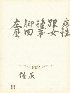 左脚后跟疼是怎么回事女性