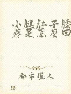 小腿肚子膝盖酸疼是怎么回事