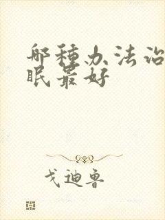 哪种办法治疗失眠最好