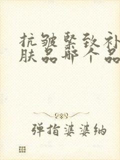 抗皱紧致补水护肤品哪个品牌好