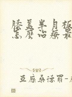 膝盖半月板受损怎么治疗最好