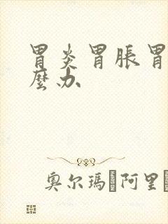 胃炎胃胀胃疼怎么办