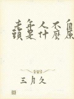 老年人不自主摇头是什么原因