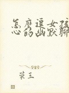 怎么逗女孩子开心的幽默聊天句子