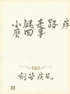 小腿走路疼是怎么回事