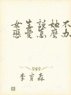 女生说她不想谈恋爱怎么办