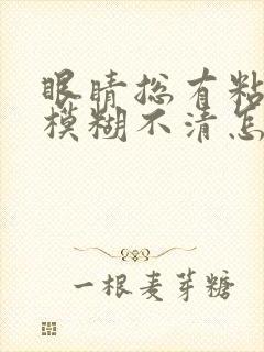 眼睛总有粘液,模糊不清怎么办?