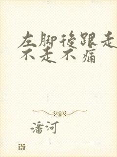 左脚后跟走路疼不走不痛