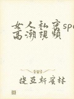 女人私密spa高潮视频