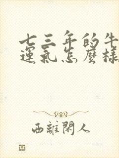 七三年的牛今年运气怎么样