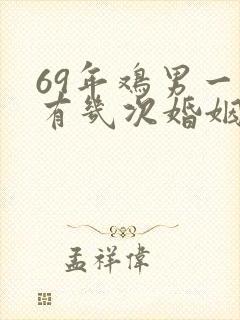 69年鸡男一生有几次婚姻