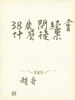 38岁闭经会有什么后果